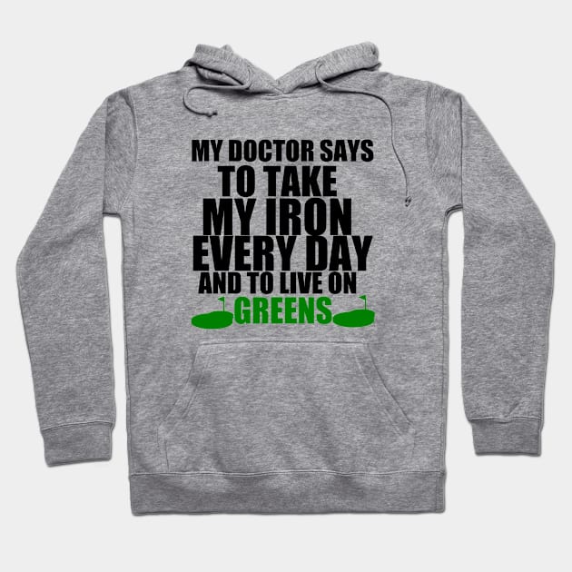 My Doctor Says To Take My Iron Every Day And To Live On Greens, funny golf golfing gift idea Hoodie by Rubystor